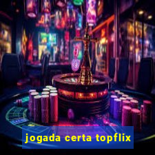 jogada certa topflix